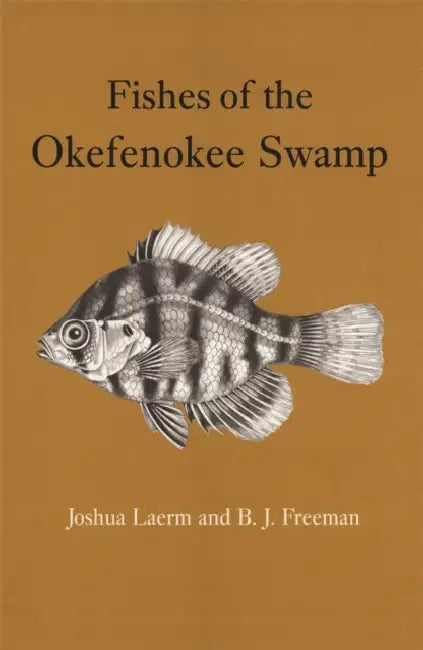Fishes of the Okefenokee Swamp by Joshua Laerm, B. J. Freeman