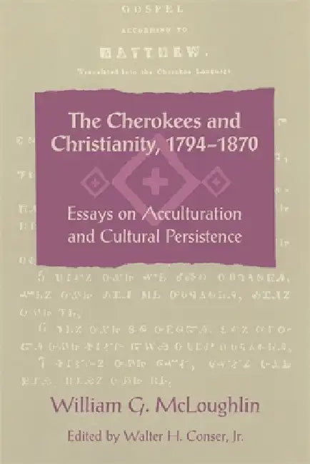The Cherokees and Christianity, 1794-1870: Essays on Acculturation and Cultural Persistence by William G. McLoughlin, Walter H. Conser