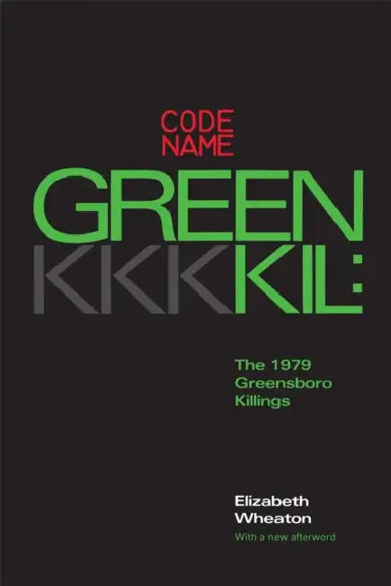 Codename Greenkil: The 1979 Greensboro Killings by Elizabeth Wheaton