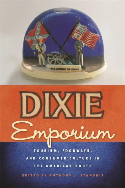 Dixie Emporium: Tourism, Foodways, and Consumer Culture in the American South by Aaron K. Ketchell, Carolyn de la Peña, Eric W. Plaag