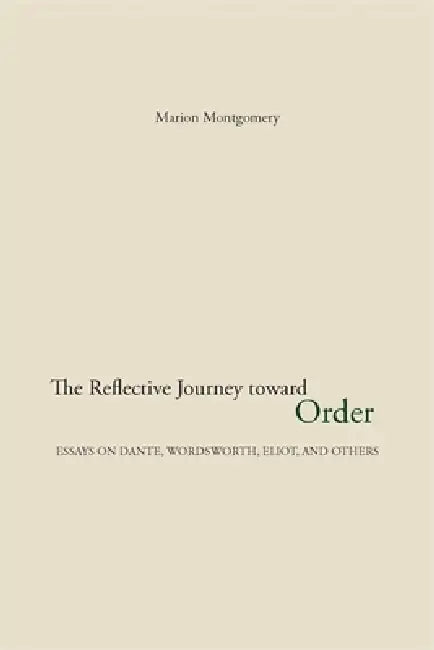 The Reflective Journey Toward Order: Essays on Dante, Wordsworth, Eliot, and Others by Marion Montgomery