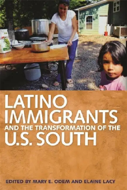 Latino Immigrants and the Transformation of the U.S. South by Mary E. Odem, Elaine Lacy, Angela C. Stuesse