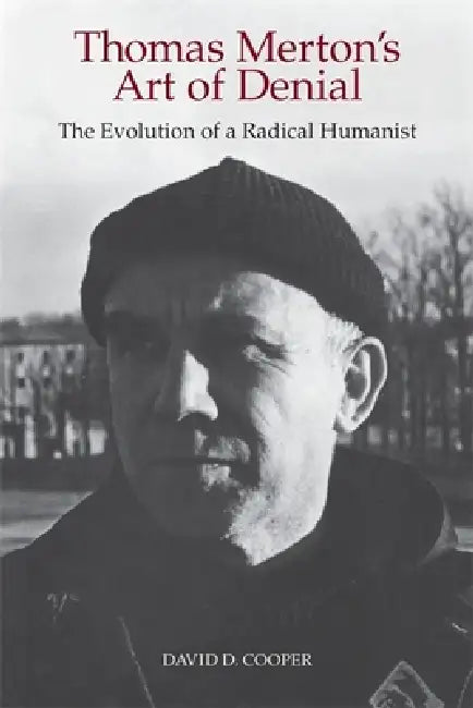 Thomas Merton's Art of Denial: The Evolution of a Radical Humanist by David D. Cooper