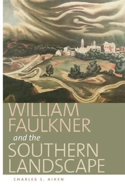 William Faulkner and the Southern Landscape by Charles S. Aiken