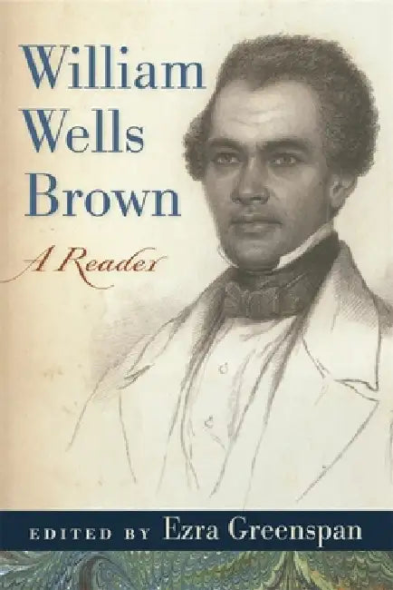 William Wells Brown: A Reader by Ezra Greenspan, William Wells Brown