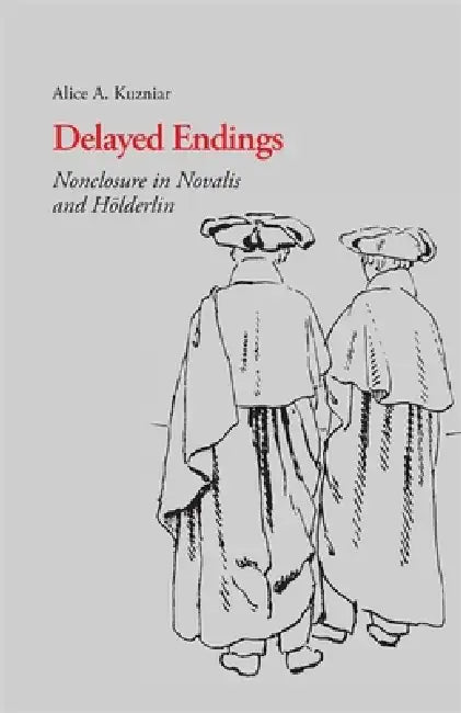 Delayed Endings: Nonclosure in Novalis and Holderlin by Alice a. Kuzniar