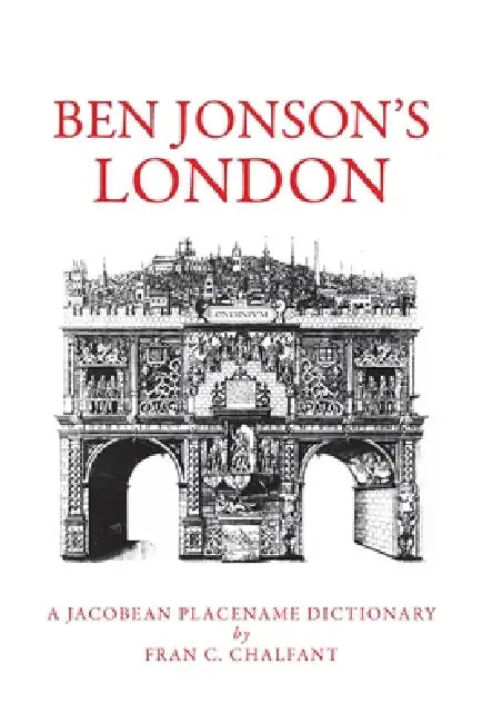 Ben Jonson's London: A Jacobean Placename Dictionary by Fran C. Chalfant
