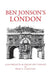 Ben Jonson's London: A Jacobean Placename Dictionary by Fran C. Chalfant