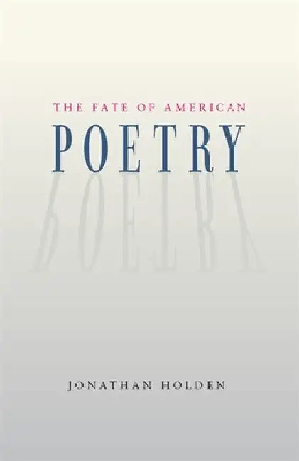 The Fate of American Poetry by Jonathan Holden
