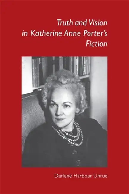 Truth and Vision in Katherine Anne Porter's Fiction by Darlene Harbour Unrue