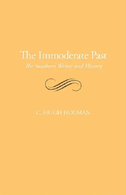 The Immoderate Past: The Southern Writer and History by C. Hugh Holman