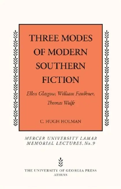 Three Modes of Modern Southern Fiction: Ellen Glasgow, William Faulkner, Thomas Wolfe by C. Hugh Holman
