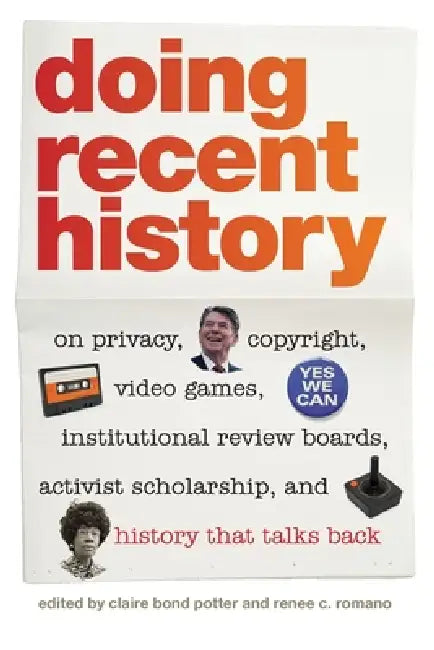 Doing Recent History: On Privacy, Copyright, Video Games, Institutional Review Boards, Activist Scholarship, and History That Talks Back by Alan Christy, Alice Yang, David Greenberg
