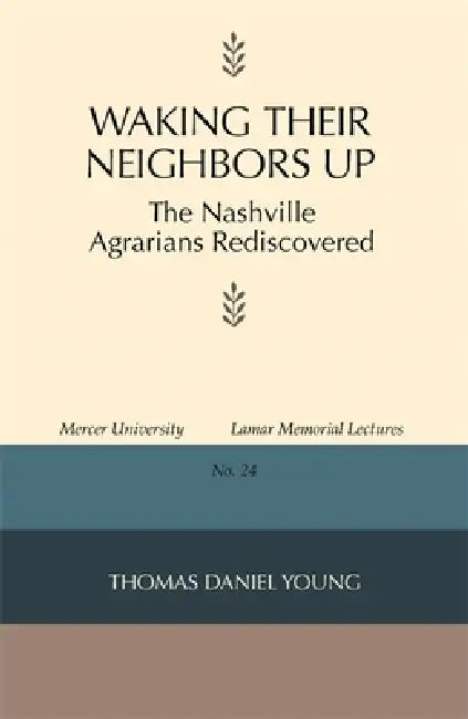 Waking Their Neighbors Up: The Nashville Agrarians Rediscovered by Thomas Daniel Young