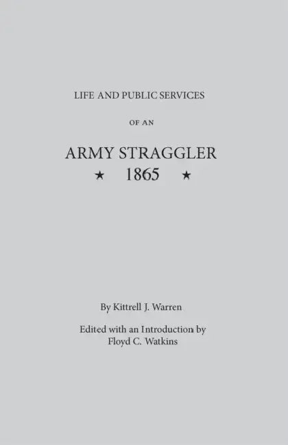 Life and Public Services of an Army Straggler, 1865 by Kittrell J. Warren, Floyd C. Watkins