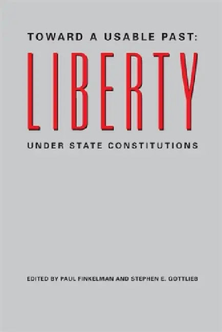Toward a Usable Past: Liberty Under State Constitutions by Paul Finkelman, Stephen E. Gottlieb, Mary L. Dudziak
