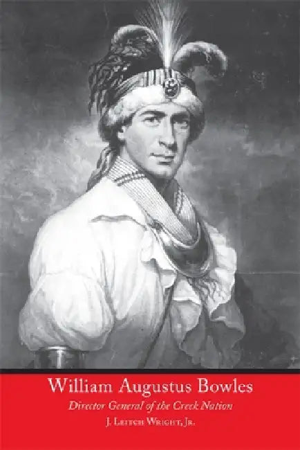 William Augustus Bowles: Director General of the Creek Nation by J. Leitch Wright