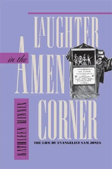 Laughter in the Amen Corner: The Life of Evangelist Sam Jones by Kathleen Minnix