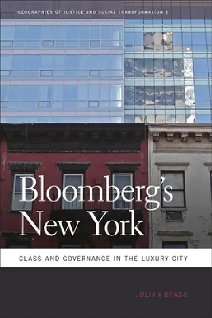 Bloomberg's New York: Class and Governance in the Luxury City by Julian Brash