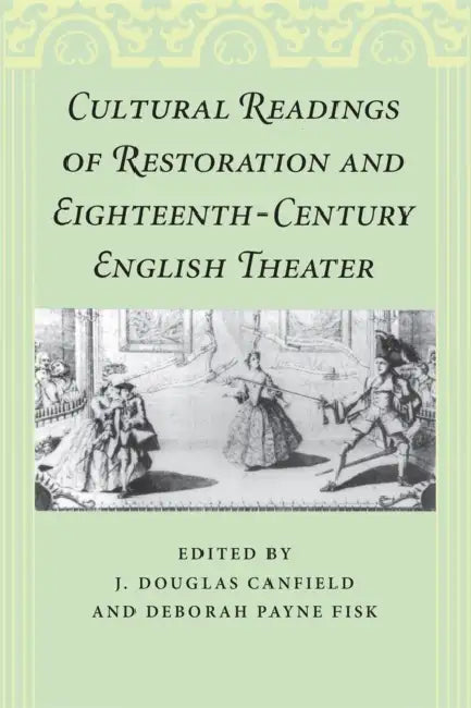 Cultural Readings of Restoration and Eighteenth-Century English Theater by J. Douglas Canfield, Deborah Payne Fisk, Deborah Payne Fisk