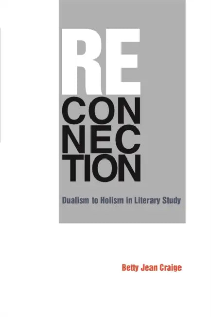 Reconnection: Dualism to Holism in Literary Study by Betty Jean Craige