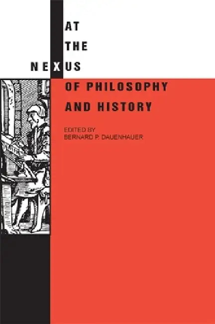 At the Nexus of Philosophy and History by Bernard P. Dauenhauer, Ernst A. Breisach, Bowman L. Clarke