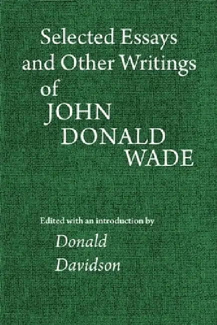 Selected Essays and Other Writings of John Donald Wade by John Donald Wade, Donald Davidson