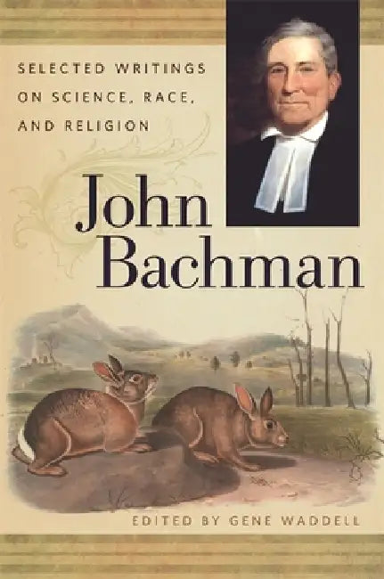John Bachman: Selected Writings on Science, Race, and Religion by John Bachman, Gene Waddell