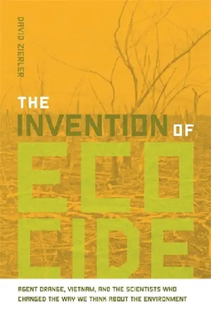 The Invention of Ecocide by David Zierler