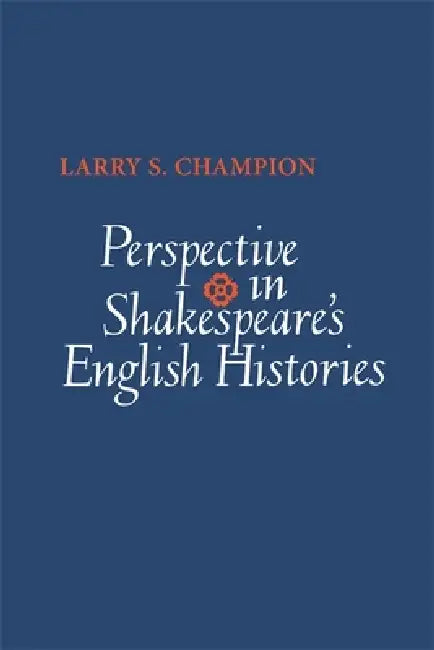 Perspective in Shakespeare's English Histories by Larry S. Champion