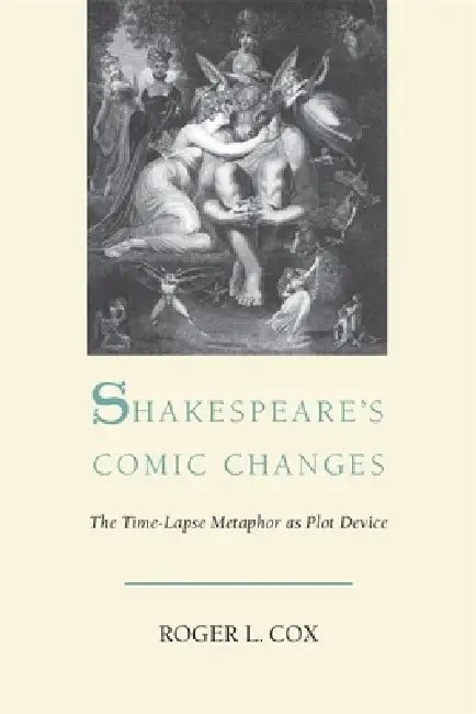 Shakespeare's Comic Changes: The Time-Lapse Metaphor as Plot Device by Roger L. Cox