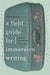 A Field Guide for Immersion Writing: Memoir, Journalism, and Travel by Robin Hemley
