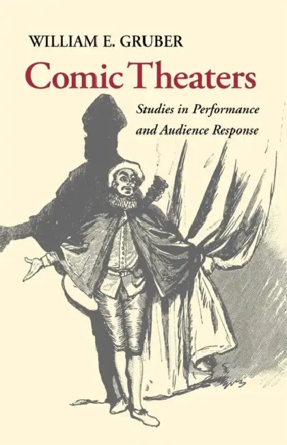 Comic Theaters: Studies in Performance and Audience Response by William E. Gruber
