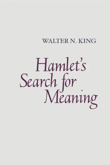 Hamlet's Search for Meaning by Walter N. King
