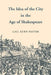The Idea of the City in the Age of Shakespeare by Gail Kern Paster