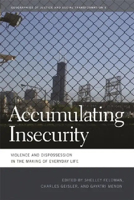 Accumulating Insecurity: Violence and Dispossession in the Making of Everyday Life by Shelley Feldman, Charles Geisler, Gayatri a. Menon