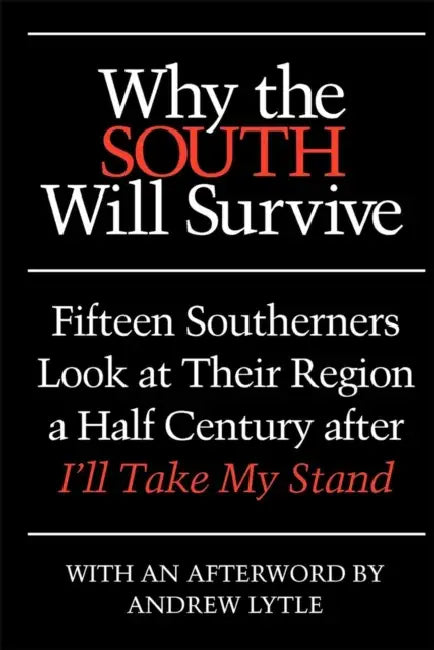 Why the South Will Survive: Fifteen Southerners Look at Their Region a Half Century After I'll Take My Stand by Clyde N. Wilson, Andrew Lytle