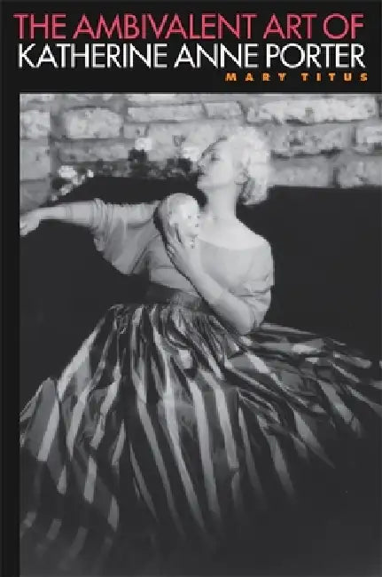 The Ambibalent Art of Katherine Anne Porter by Mary Titus