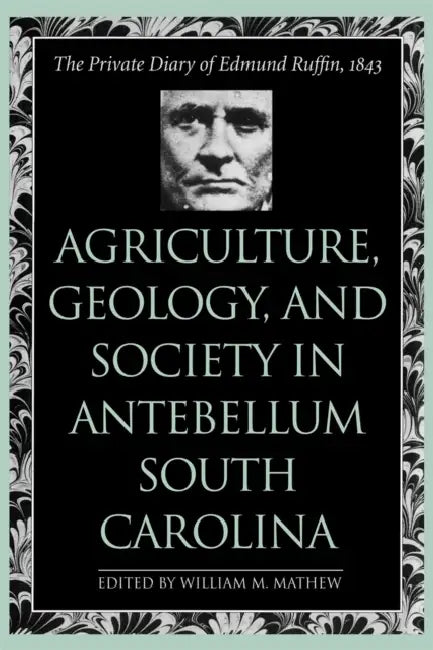 Agriculture, Geology, and Society in Antebellum South Carolina: The Private Diary of Edmund Ruffin, 1843 by Edmund Ruffin, William M. Mathew