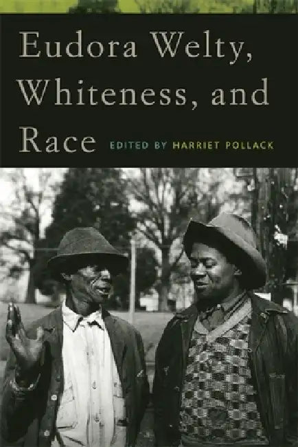Eudora Welty, Whiteness, and Race by David McWhirter, Donnie McMahand, Jean C. Griffith