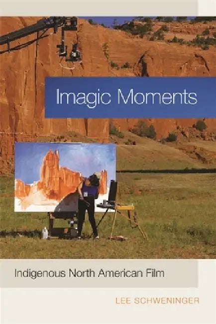Imagic Moments: Indigenous North American Film by Lee Schweninger