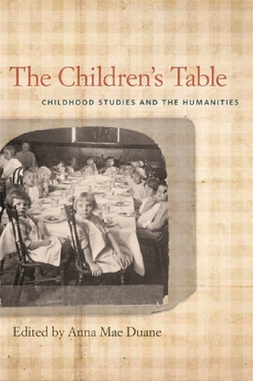 The Children's Table: Childhood Studies and the Humanities by Annette Ruth Appell, Carol J. Singley, James Marten