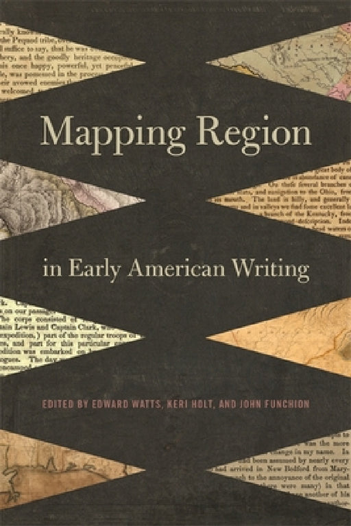 Mapping Region in Early American Writing by Edward Watts, Keri Holt, John Funchion