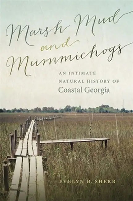 Marsh Mud and Mummichogs: An Intimate Natural History of Coastal Georgia by Evelyn B. Sherr