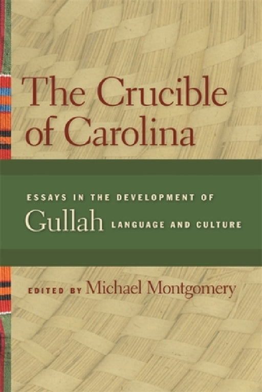 The Crucible of Carolina: Essays in the Development of Gullah Language and Culture by Dale Rosengarten, Ian Hancock, Joko Sengova