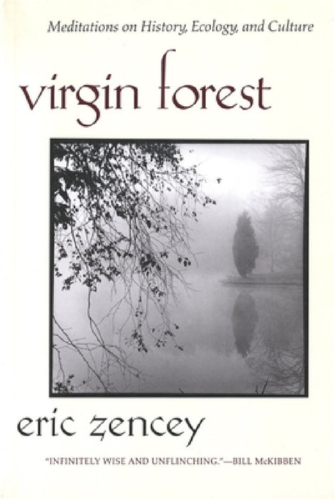 Virgin Forest: Meditations on History, Ecology, and Culture by Eric Zencey
