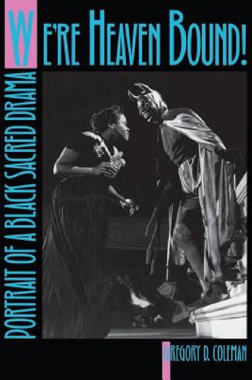 We're Heaven Bound!: Portrait of a Black Sacred Drama by Gregory D. Coleman