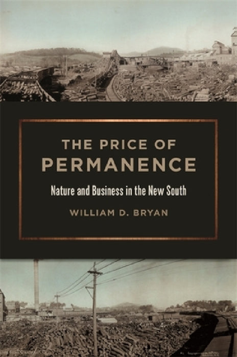 The Price of Permanence: Nature and Business in the New South by William D. Bryan