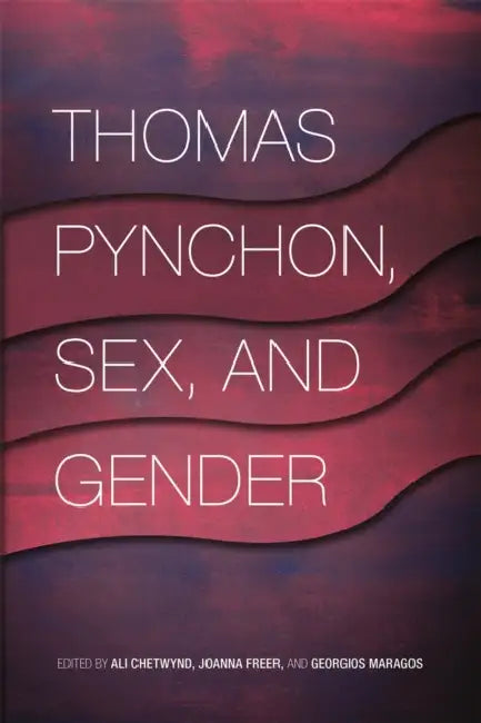 Thomas Pynchon, Sex, and Gender by Ali Chetwynd, Joanna Freer, Georgios Maragos