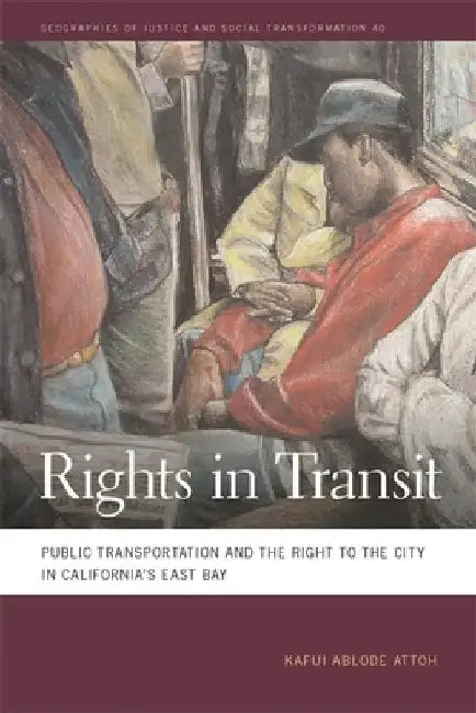 Rights in Transit: Public Transportation and the Right to the City in California's East Bay by Kafui Ablode Attoh